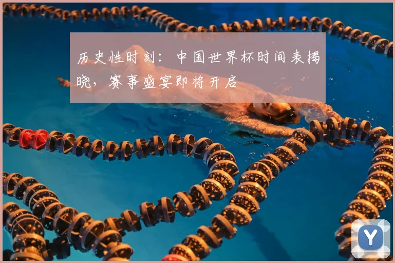 历史性时刻：中国世界杯时间表揭晓，赛事盛宴即将开启