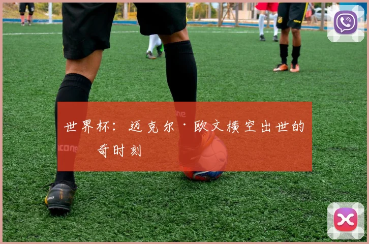 世界杯:迈克尔·欧文横空出世的传奇时刻